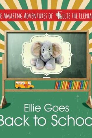 Cover of The Amazing Adventures of Ellie the Elephant - Ellie Goes Back To School