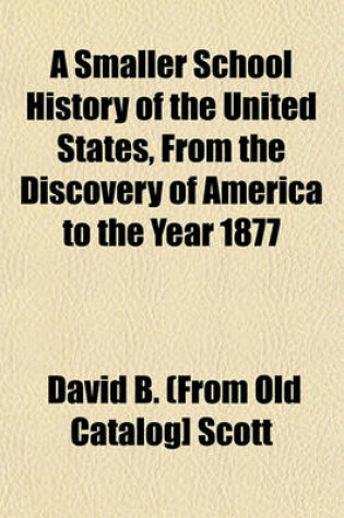 Cover of A Smaller School History of the United States, from the Discovery of America to the Year 1877