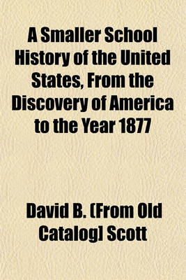 Book cover for A Smaller School History of the United States, from the Discovery of America to the Year 1877