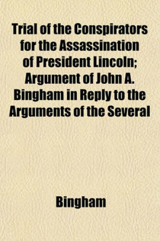 Cover of Trial of the Conspirators for the Assassination of President Lincoln; Argument of John A. Bingham in Reply to the Arguments of the Several