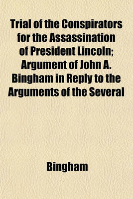 Book cover for Trial of the Conspirators for the Assassination of President Lincoln; Argument of John A. Bingham in Reply to the Arguments of the Several