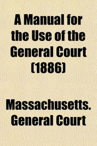 Cover of A Manual for the Use of the General Court (1886)