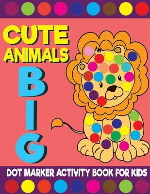 Book cover for Cute Animals Big Dot Marker Activity Book For Kids