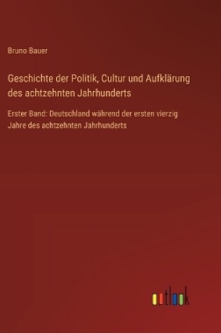 Cover of Geschichte der Politik, Cultur und Aufklärung des achtzehnten Jahrhunderts