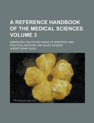 Book cover for A Reference Handbook of the Medical Sciences; Embracing the Entire Range of Scientific and Practical Medicine and Allied Science Volume 3