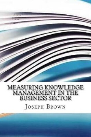 Cover of Measuring Knowledge Management in the Business Sector