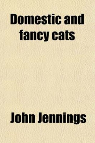 Cover of Domestic and Fancy Cats; A Practical Treatise on Their Varieties, Breeding Management, and Diseases