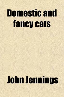 Book cover for Domestic and Fancy Cats; A Practical Treatise on Their Varieties, Breeding Management, and Diseases