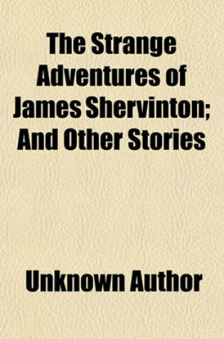 Cover of The Strange Adventures of James Shervinton; And Other Stories