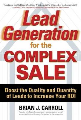 Book cover for Lead Generation for the Complex Sale: Boost the Quality and Quantity of Leads to Increase Your Roi: Boost the Quality and Quantity of Leads to Increase Your Roi