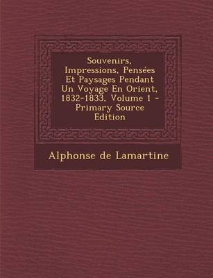 Book cover for Souvenirs, Impressions, Pensees Et Paysages Pendant Un Voyage En Orient, 1832-1833, Volume 1