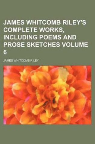 Cover of James Whitcomb Riley's Complete Works, Including Poems and Prose Sketches Volume 6