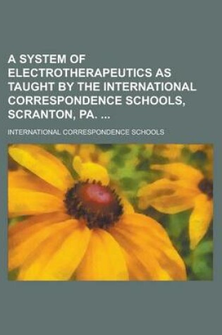 Cover of A System of Electrotherapeutics as Taught by the International Correspondence Schools, Scranton, Pa.