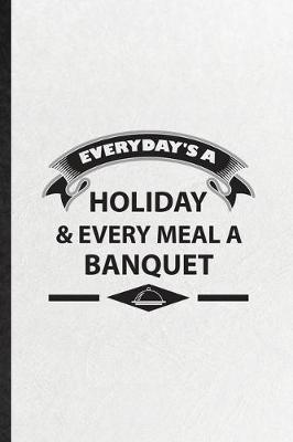 Book cover for Everyday's a Holiday Every Meal a Banquet