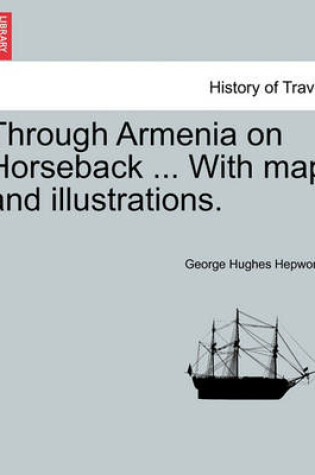 Cover of Through Armenia on Horseback ... with Map and Illustrations.