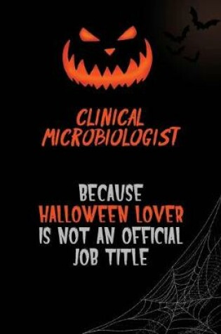 Cover of Clinical microbiologist Because Halloween Lover Is Not An Official Job Title
