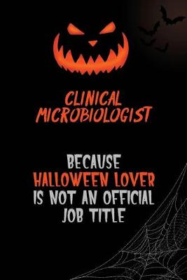 Book cover for Clinical microbiologist Because Halloween Lover Is Not An Official Job Title