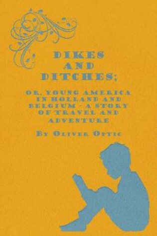 Cover of Dikes And Ditches; Or, Young America In Holland And Belgium - A Story Of Travel And Adventure