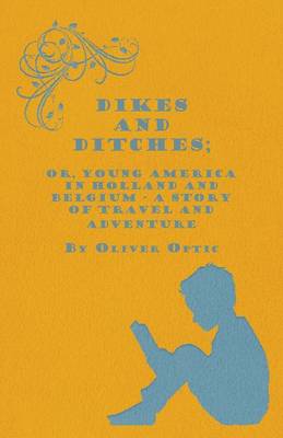 Book cover for Dikes And Ditches; Or, Young America In Holland And Belgium - A Story Of Travel And Adventure