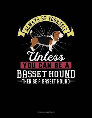 Book cover for Always Be Yourself Unless You Can Be a Basset Hound Then Be a Basset Hound