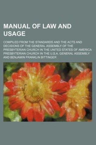 Cover of Manual of Law and Usage; Compiled from the Standards and the Acts and Decisions of the General Assembly of the Presbyterian Church in the United States of America