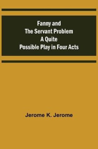 Cover of Fanny and the Servant Problem A Quite Possible Play in Four Acts