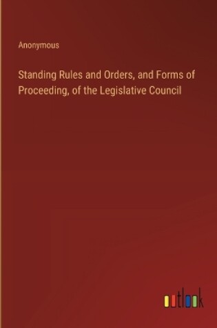 Cover of Standing Rules and Orders, and Forms of Proceeding, of the Legislative Council