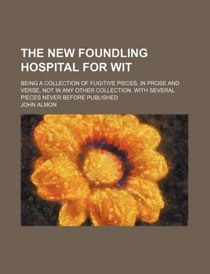 Book cover for The New Foundling Hospital for Wit (Volume 3-4); Being a Collection of Fugitive Pieces, in Prose and Verse, Not in Any Other Collection. with Several