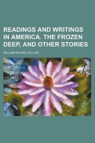 Cover of Readings and Writings in America. the Frozen Deep, and Other Stories