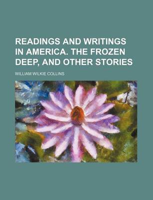 Book cover for Readings and Writings in America. the Frozen Deep, and Other Stories