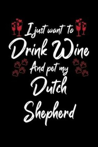 Cover of I Just Wanna Drink Wine And Pet My Dutch Shepherd