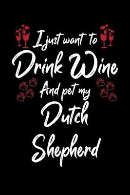 Book cover for I Just Wanna Drink Wine And Pet My Dutch Shepherd