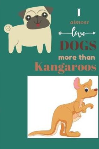 Cover of I Almost Love Dogs More than Kangaroos
