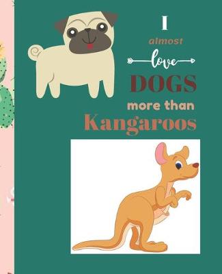 Book cover for I Almost Love Dogs More than Kangaroos