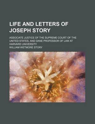 Book cover for Life and Letters of Joseph Story (Volume 1); Associate Justice of the Supreme Court of the United States, and Dane Professor of Law at Harvard University