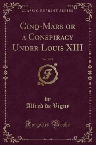 Cover of Cinq-Mars or a Conspiracy Under Louis XIII, Vol. 2 of 2 (Classic Reprint)