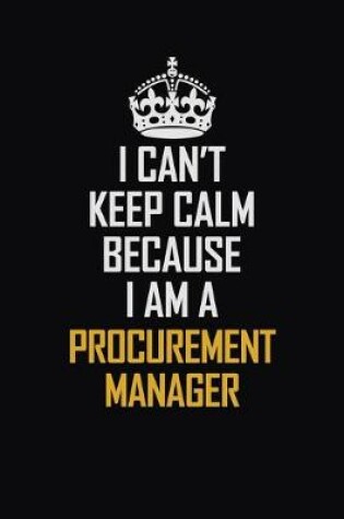 Cover of I Can't Keep Calm Because I Am A Procurement Manager