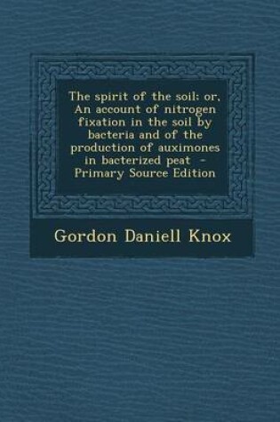 Cover of The Spirit of the Soil; Or, an Account of Nitrogen Fixation in the Soil by Bacteria and of the Production of Auximones in Bacterized Peat - Primary So