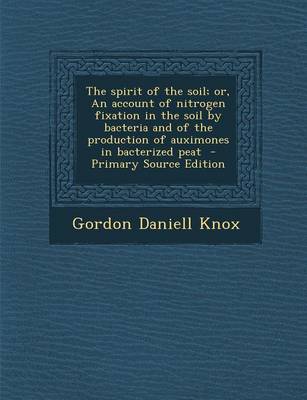 Book cover for The Spirit of the Soil; Or, an Account of Nitrogen Fixation in the Soil by Bacteria and of the Production of Auximones in Bacterized Peat - Primary So