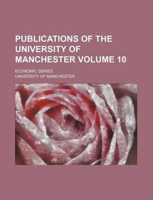 Book cover for Publications of the University of Manchester Volume 10; Economic Series