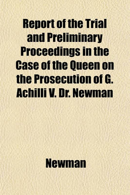 Book cover for Report of the Trial and Preliminary Proceedings in the Case of the Queen on the Prosecution of G. Achilli V. Dr. Newman