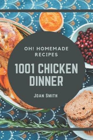 Cover of Oh! 1001 Homemade Chicken Dinner Recipes