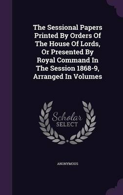 Book cover for The Sessional Papers Printed by Orders of the House of Lords, or Presented by Royal Command in the Session 1868-9, Arranged in Volumes