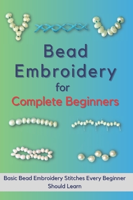 Book cover for Bead Embroidery for Complete Beginners