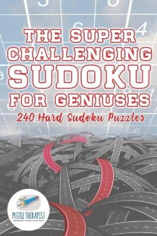 Cover of The Super Challenging Sudoku for Geniuses 240 Hard Sudoku Puzzles