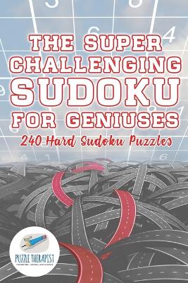 Book cover for The Super Challenging Sudoku for Geniuses 240 Hard Sudoku Puzzles