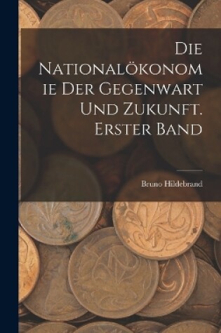 Cover of Die Nationalökonomie der Gegenwart und Zukunft. Erster Band