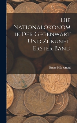 Book cover for Die Nationalökonomie der Gegenwart und Zukunft. Erster Band