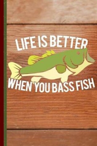 Cover of Life Is Better When You Bass Fish