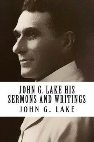 Cover of John G. Lake His Sermons and Writings {revival Press Edition}